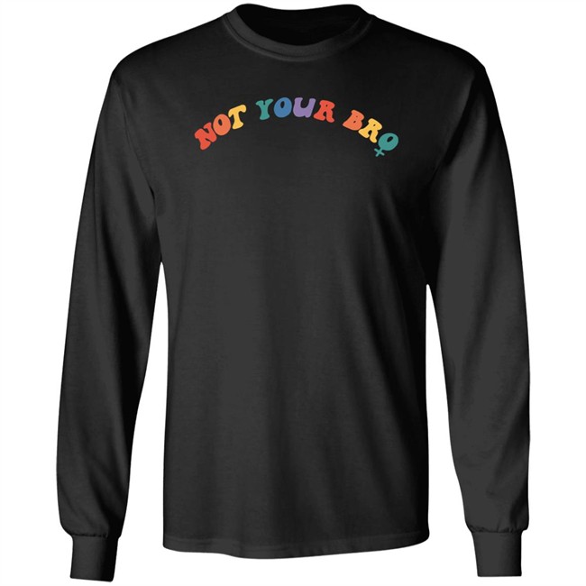 Not Your Bro Merchandise Not Your Bro Sweatshirt Not Your Bro Merchandise Not Your Bro Sweatshirt