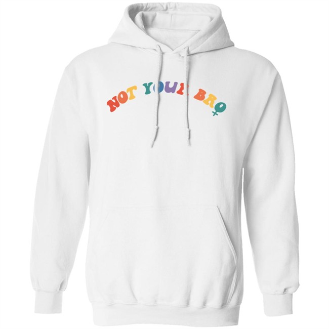 Not Your Bro Merchandise Not Your Bro Sweatshirt Not Your Bro Merchandise Not Your Bro Sweatshirt