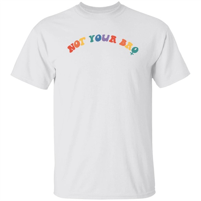 Not Your Bro Merchandise Not Your Bro Sweatshirt Not Your Bro Merchandise Not Your Bro Sweatshirt