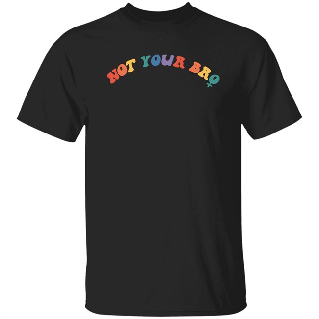 Not Your Bro Merchandise Not Your Bro Sweatshirt Not Your Bro Merchandise Not Your Bro Sweatshirt