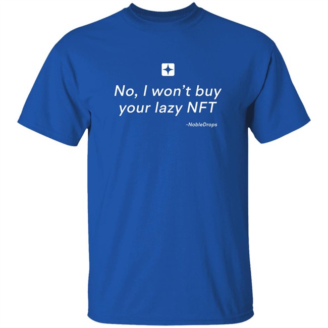 No I Won't Buy Your Lazy NFT Noble Drops Shirt No I Won't Buy Your Lazy NFT Noble Drops Shirt