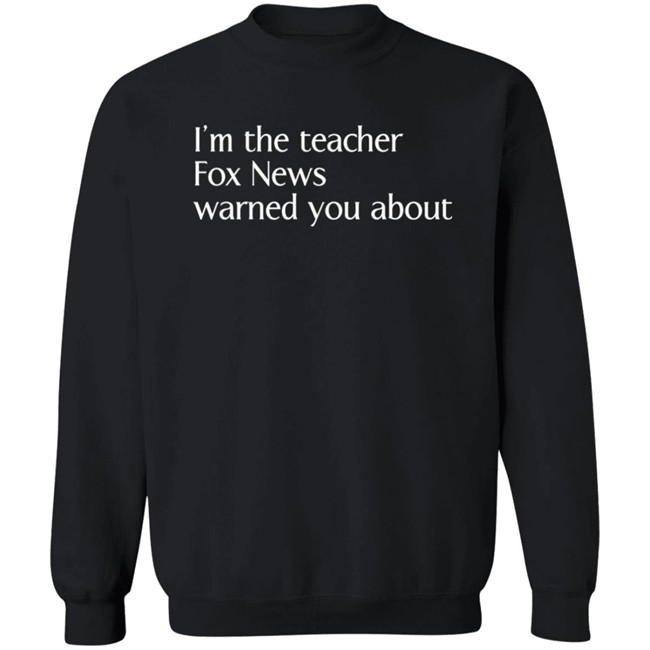 Corn Fed Threads Shop I'm The Teacher Fox News Warned You About Shirt Corn Fed Threads Shop I'm The Teacher Fox News Warned You About Shirt