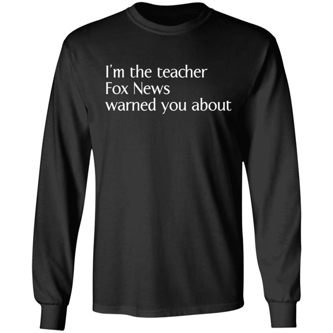 Corn Fed Threads Shop I'm The Teacher Fox News Warned You About Shirt Corn Fed Threads Shop I'm The Teacher Fox News Warned You About Shirt