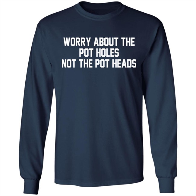 Worry About The Pot Holes Not The Pot Heads Shirt Angelofcannabis Worry About The Pot Holes Not The Pot Heads Shirt Angelofcannabis