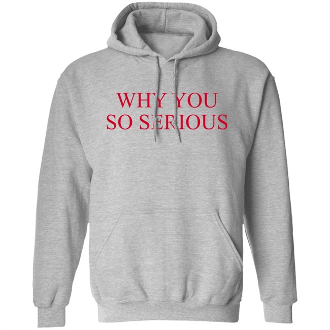 Why You So Serious Shirt Shieldofgulf Why You So Serious Shirt Shieldofgulf