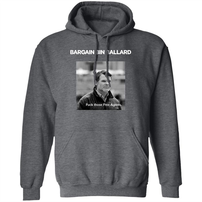 Bargain Bin Ballard Fuck Those Free Agents Shirt George #ForTheShoe Bargain Bin Ballard Fuck Those Free Agents Shirt George #ForTheShoe