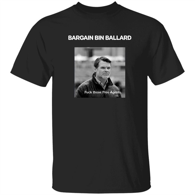 Bargain Bin Ballard Fuck Those Free Agents Shirt George #ForTheShoe Bargain Bin Ballard Fuck Those Free Agents Shirt George #ForTheShoe