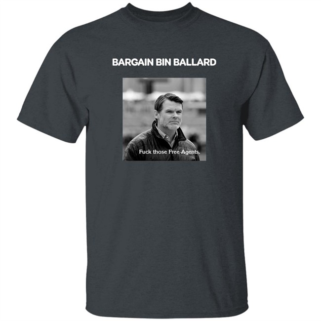 Bargain Bin Ballard Fuck Those Free Agents Shirt George #ForTheShoe Bargain Bin Ballard Fuck Those Free Agents Shirt George #ForTheShoe