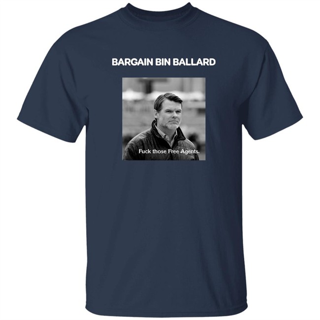 Bargain Bin Ballard Fuck Those Free Agents Shirt George #ForTheShoe Bargain Bin Ballard Fuck Those Free Agents Shirt George #ForTheShoe