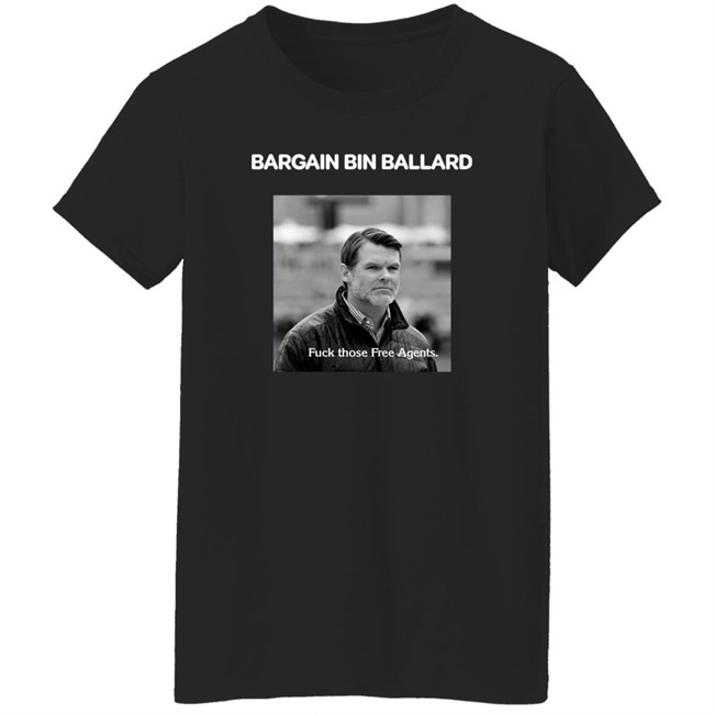 Bargain Bin Ballard Fuck Those Free Agents Shirt George #ForTheShoe Bargain Bin Ballard Fuck Those Free Agents Shirt George #ForTheShoe