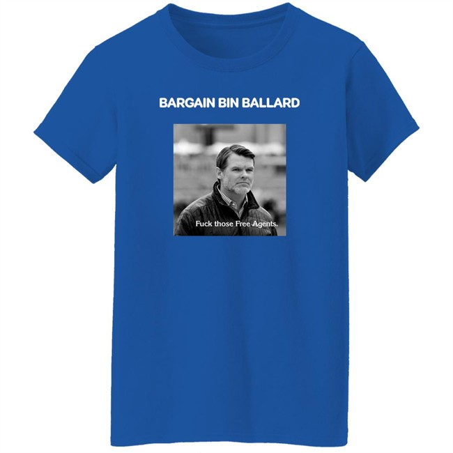 Bargain Bin Ballard Fuck Those Free Agents Shirt George #ForTheShoe Bargain Bin Ballard Fuck Those Free Agents Shirt George #ForTheShoe
