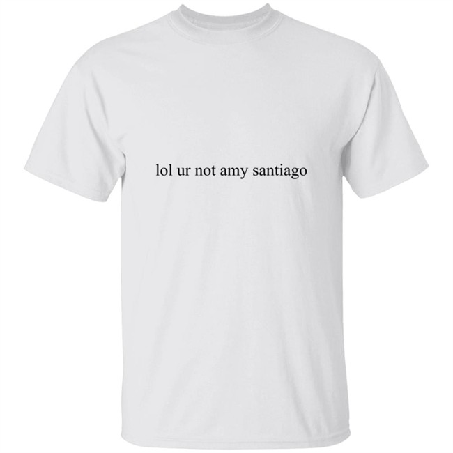 Lol Ur Not Amy Santiago Shirt 2021