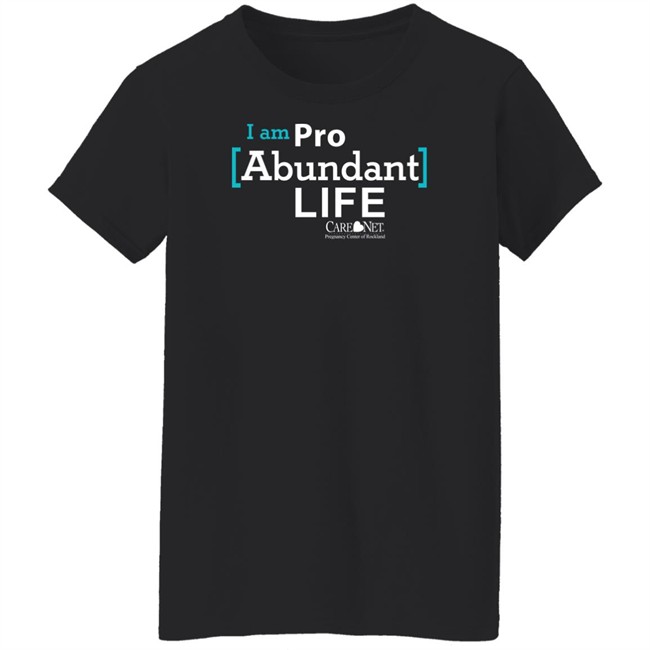 Care Net Somd Pro Abundant Life Shirt I Am Pro Abundant Life Shirts Care Net Somd Pro Abundant Life Shirt I Am Pro Abundant Life Shirts