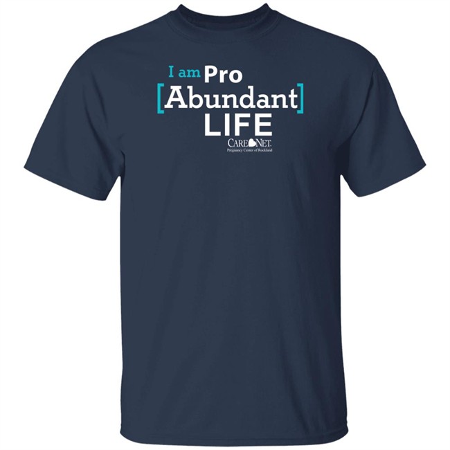 Care Net Somd Pro Abundant Life Shirt I Am Pro Abundant Life Shirts Care Net Somd Pro Abundant Life Shirt I Am Pro Abundant Life Shirts