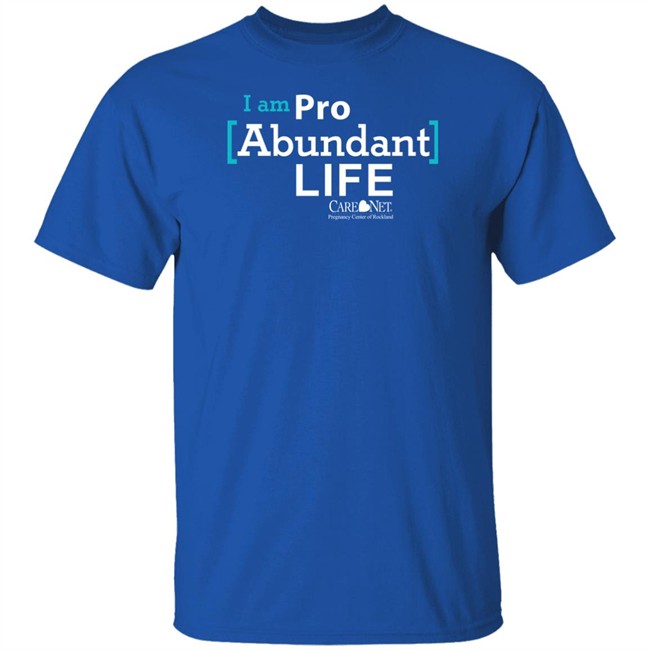Care Net Somd Pro Abundant Life Shirt I Am Pro Abundant Life Shirts Care Net Somd Pro Abundant Life Shirt I Am Pro Abundant Life Shirts