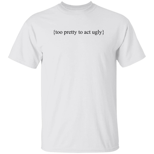 The Light Blonde Too Pretty To Act Ugly Tee Shirt Thelightblonde