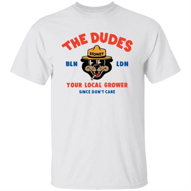 The Dudes Big Stoney Bln Ldn Your Local Grower Since Don't Care Shirt Dudesfactory