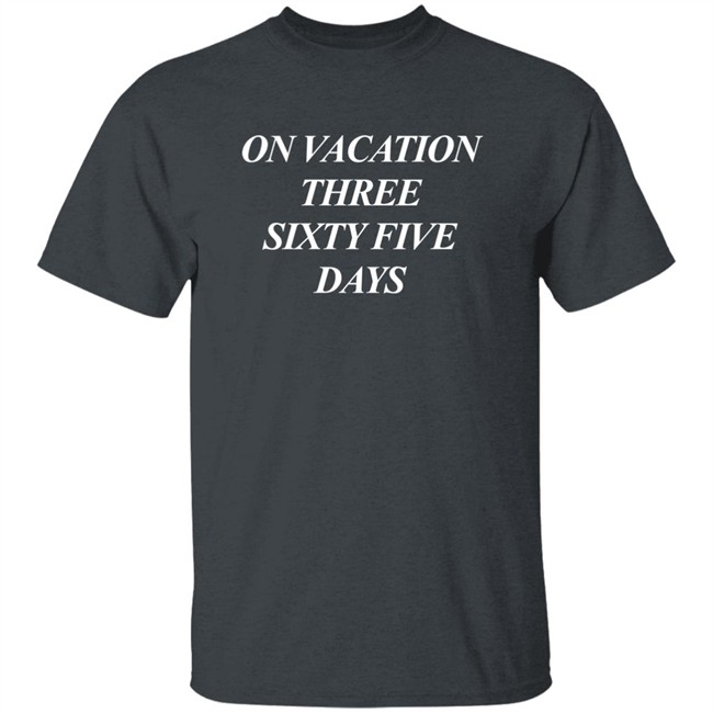 On Vacation Three Sixtyfive Days Shirt Bench Merch On Vacation Three Sixtyfive Days Shirt Bench Merch