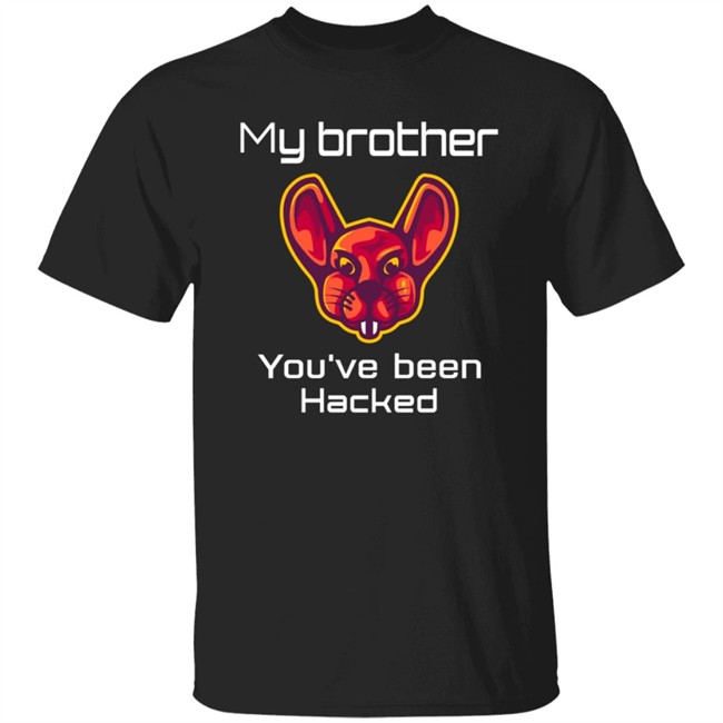 Hackxpert Merch The Xss Rat My Brother You've Been Hacked Tee Shirt