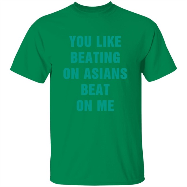 You Like Beating On Asians Beat On Me Shirt You Like Beating On Asians Beat On Me Shirt