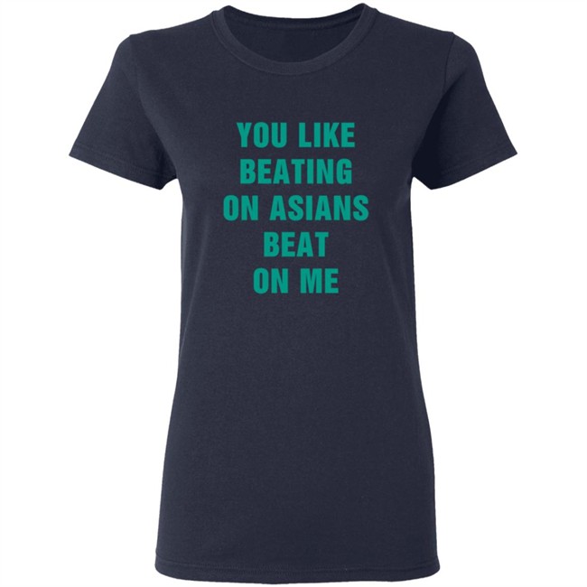 You Like Beating On Asians Beat On Me Shirt You Like Beating On Asians Beat On Me Shirt