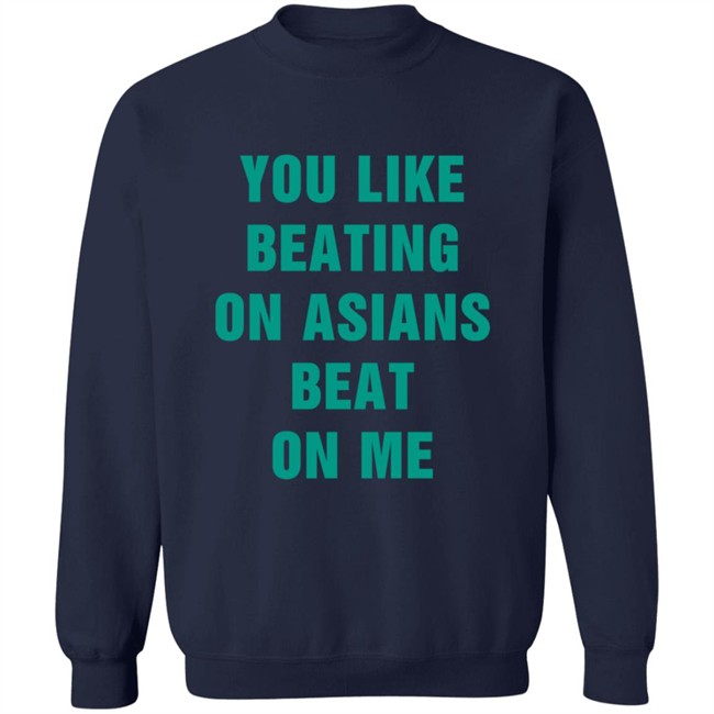 You Like Beating On Asians Beat On Me Shirt You Like Beating On Asians Beat On Me Shirt