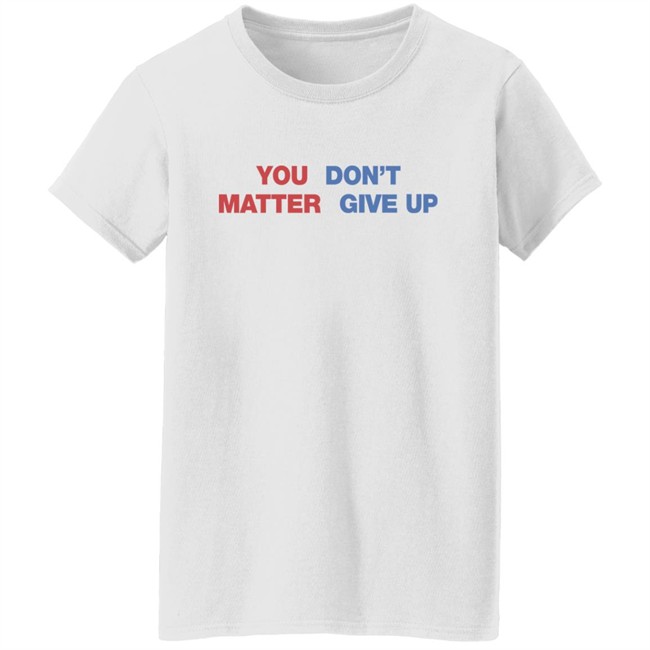 Shithead Steve Shop You Matter Don't Give Up Shirt Shithead Steve Shop You Matter Don't Give Up Shirt