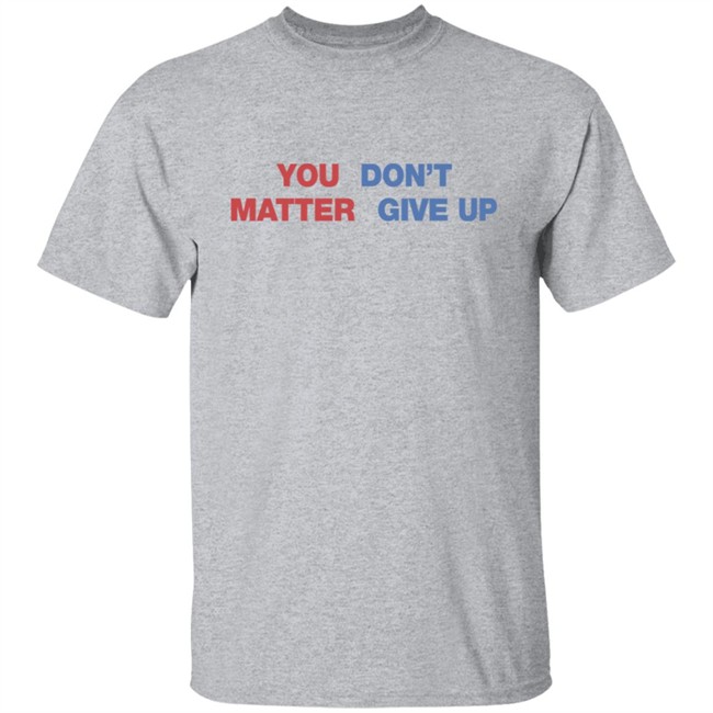Shithead Steve Shop You Matter Don't Give Up Shirt Shithead Steve Shop You Matter Don't Give Up Shirt