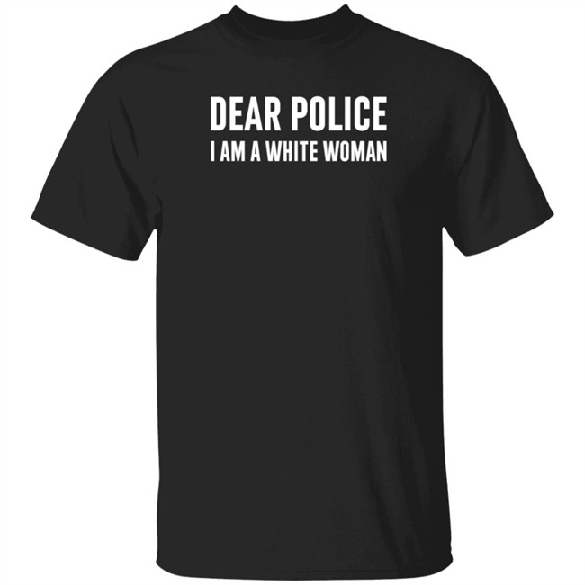 Alex Cole Dear Police I Am A White Womnan Tee Shirt
