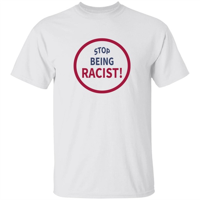 White Stop Being Racist Shirt