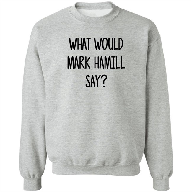 Mark Hamill Shirts What Would Mark Hamill Say Shirt Mark Hamill Shirts What Would Mark Hamill Say Shirt