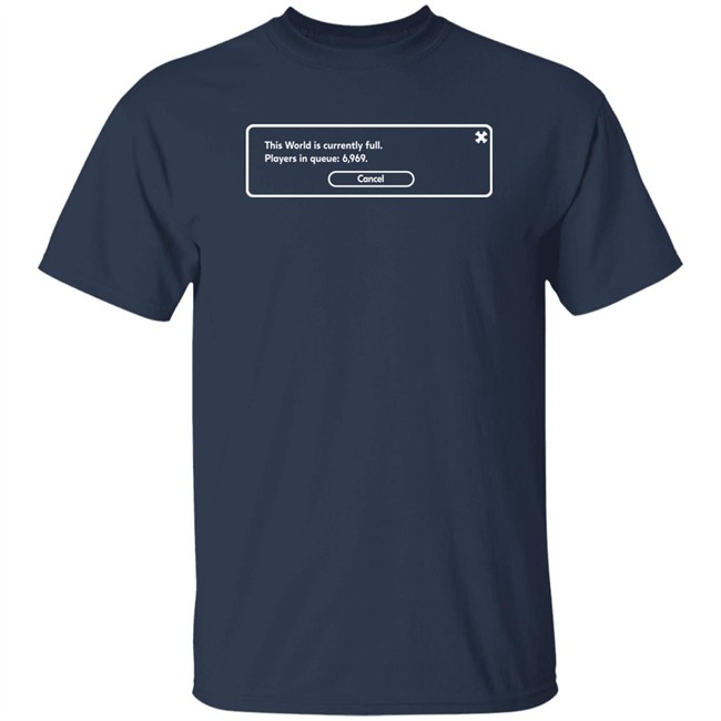This World Is Currently Full Players In Queue 6969 Cancel Shirt Yunalescka Games This World Is Currently Full Players In Queue 6969 Cancel Shirt Yunalescka Games