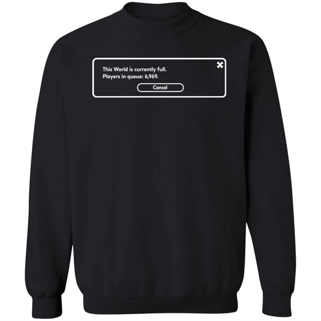 This World Is Currently Full Players In Queue 6969 Cancel Shirt Yunalescka Games This World Is Currently Full Players In Queue 6969 Cancel Shirt Yunalescka Games