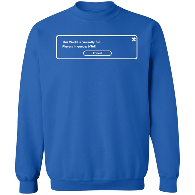 This World Is Currently Full Players In Queue 6969 Cancel Shirt Yunalescka Games This World Is Currently Full Players In Queue 6969 Cancel Shirt Yunalescka Games