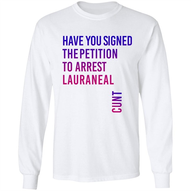 Have You Signed The Petition To Arrest Lauraneal Cunt Shirt Wildmallrat Have You Signed The Petition To Arrest Lauraneal Cunt Shirt Wildmallrat