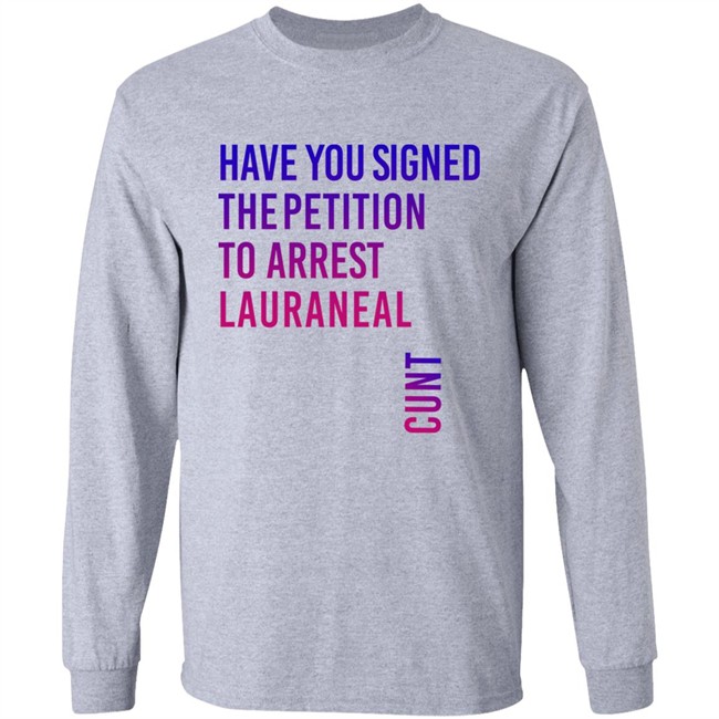 Have You Signed The Petition To Arrest Lauraneal Cunt Shirt Wildmallrat Have You Signed The Petition To Arrest Lauraneal Cunt Shirt Wildmallrat