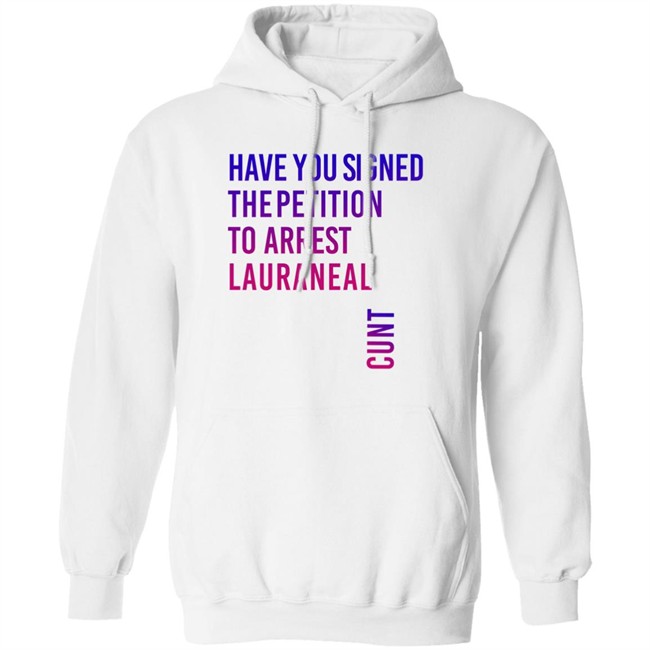 Have You Signed The Petition To Arrest Lauraneal Cunt Shirt Wildmallrat Have You Signed The Petition To Arrest Lauraneal Cunt Shirt Wildmallrat