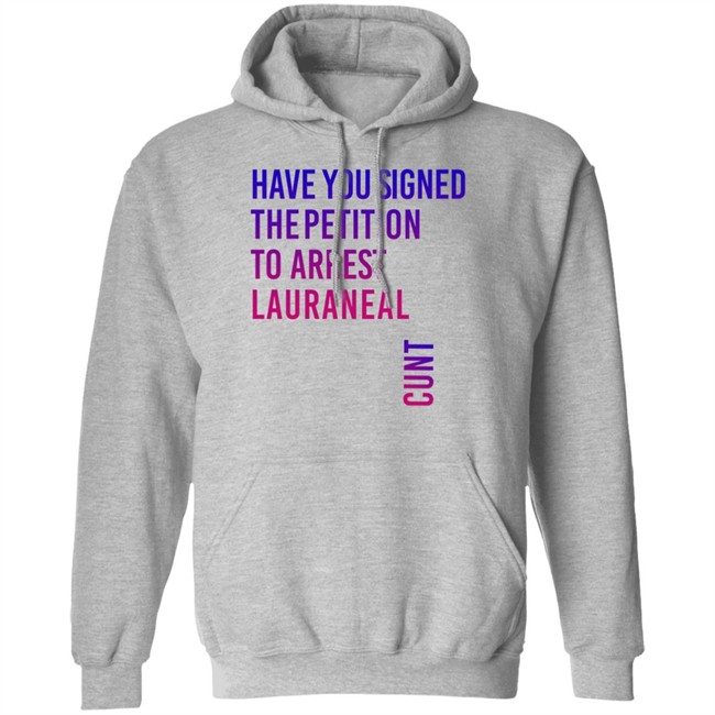 Have You Signed The Petition To Arrest Lauraneal Cunt Shirt Wildmallrat Have You Signed The Petition To Arrest Lauraneal Cunt Shirt Wildmallrat
