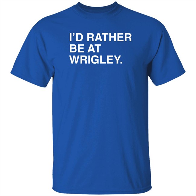 I'd Rather Be At Wrigley Shirt Obvious Shirts