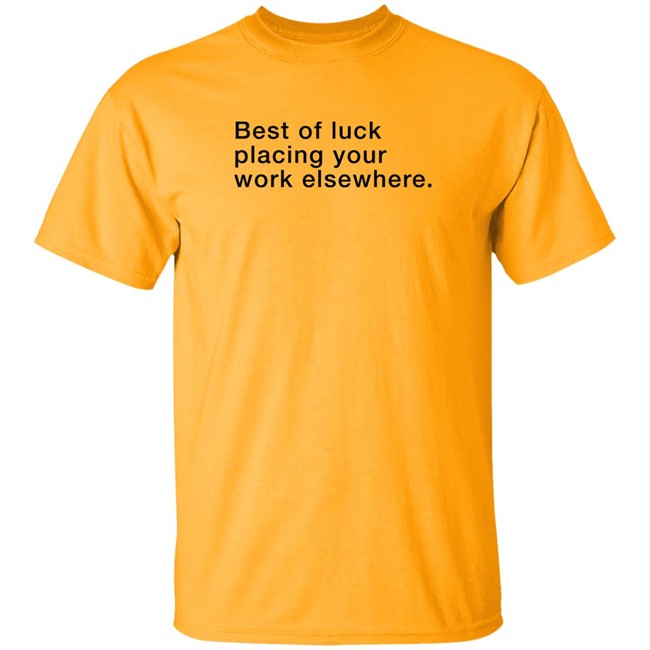 Best Of Luck Placing Your Work Elsewhere Shirt Best Of Luck Placing Your Work Elsewhere Shirt
