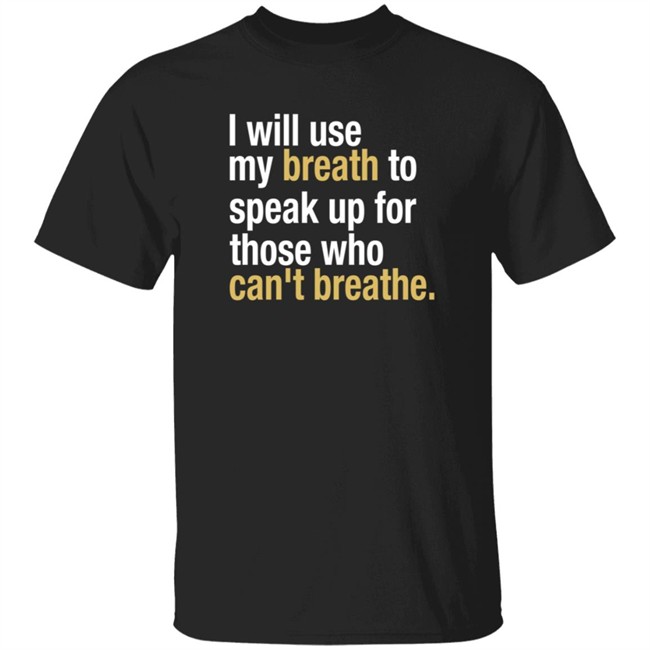 I Will Use My Breath To Speak Up For Those Who Can't Breathe Tee Shirt