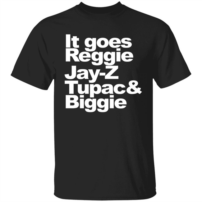It Goes Reggie JayZ TuPac And Biggie Shirt