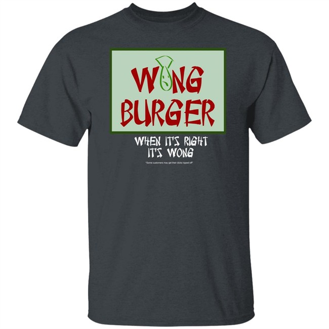 Wong Burger When It's Right It's Wong Shirt Ultra Peepi Wong Burger When It's Right It's Wong Shirt Ultra Peepi