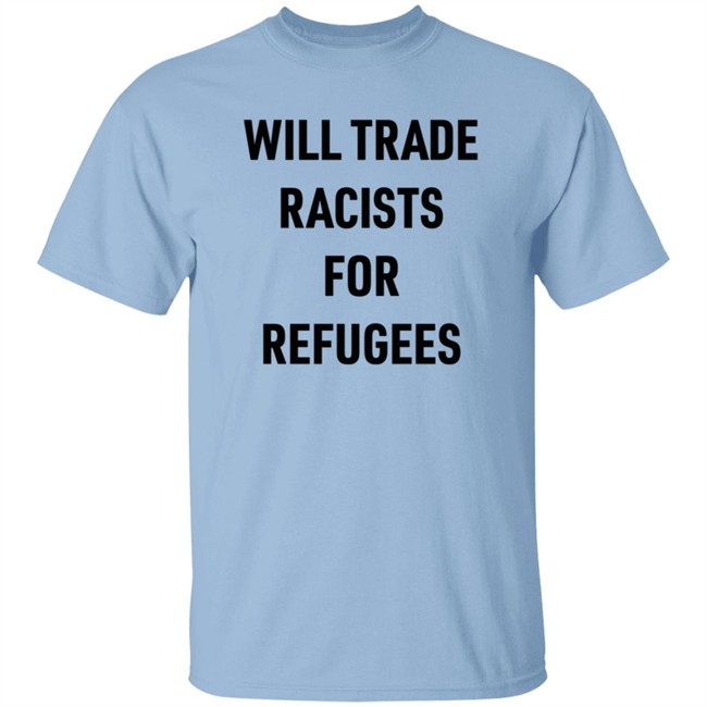 Will Trade Racists For Refugees T Shirt Brown Eyed Susan