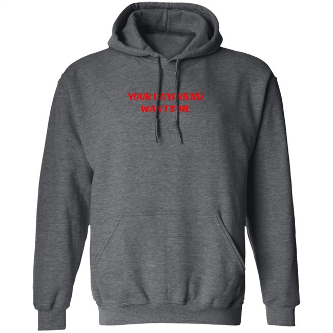Your Boyfriend Wants Me T Shirt Your Boyfriend Wants Me T Shirt