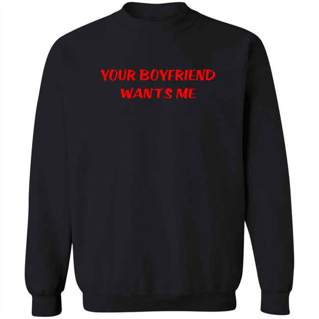 Your Boyfriend Wants Me T Shirt Your Boyfriend Wants Me T Shirt