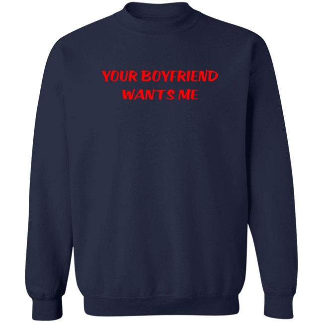 Your Boyfriend Wants Me T Shirt Your Boyfriend Wants Me T Shirt