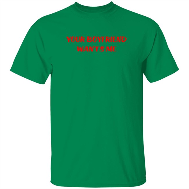 Your Boyfriend Wants Me T Shirt Your Boyfriend Wants Me T Shirt