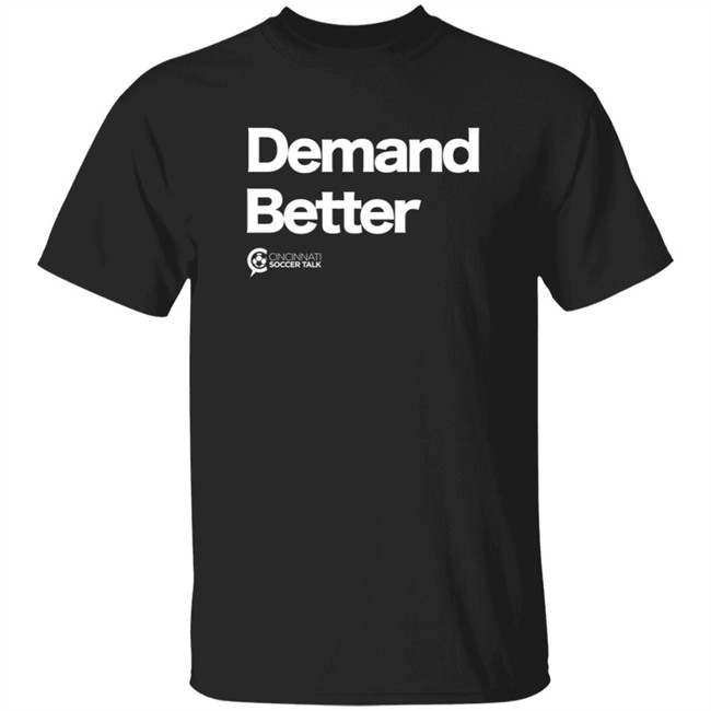 Cincy Soccer Talk Demand Better Shirt