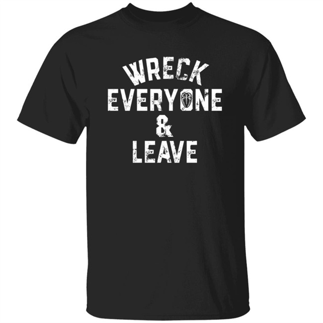 Wreck Everyone & Leave Shirt